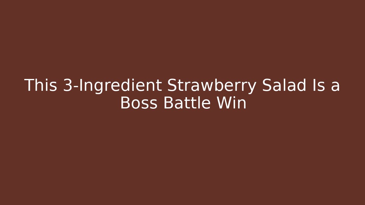 This 3-Ingredient Strawberry Salad Is a Boss Battle Win