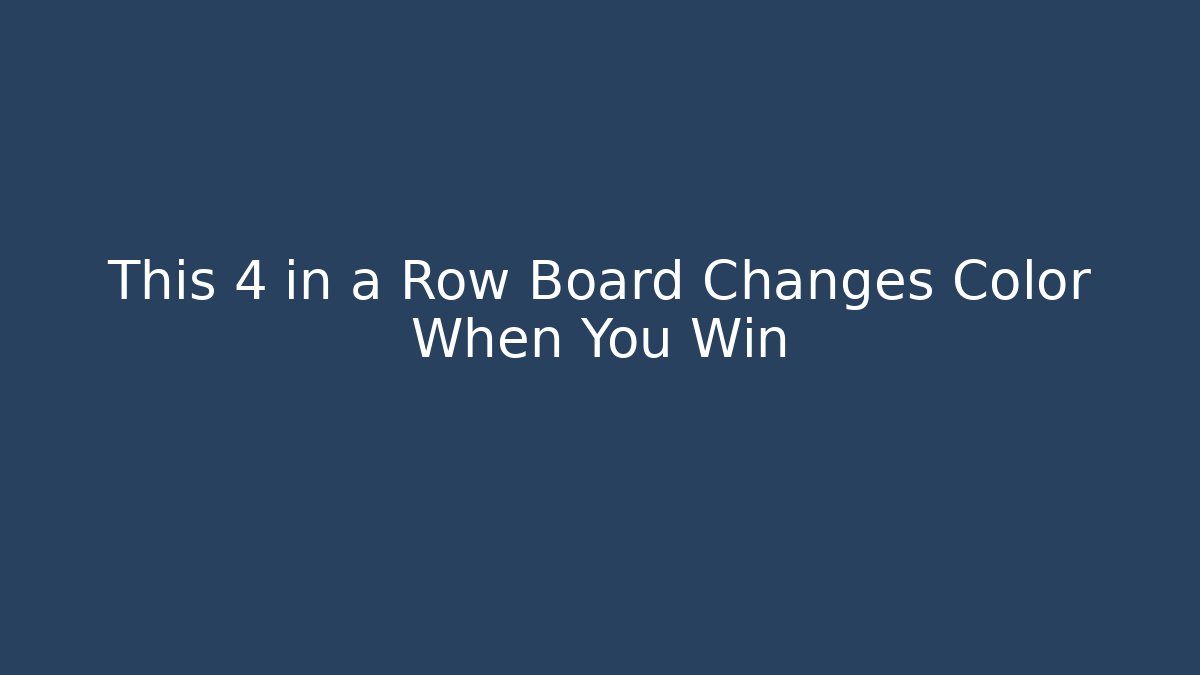This 4 in a Row Board Changes Color When You Win