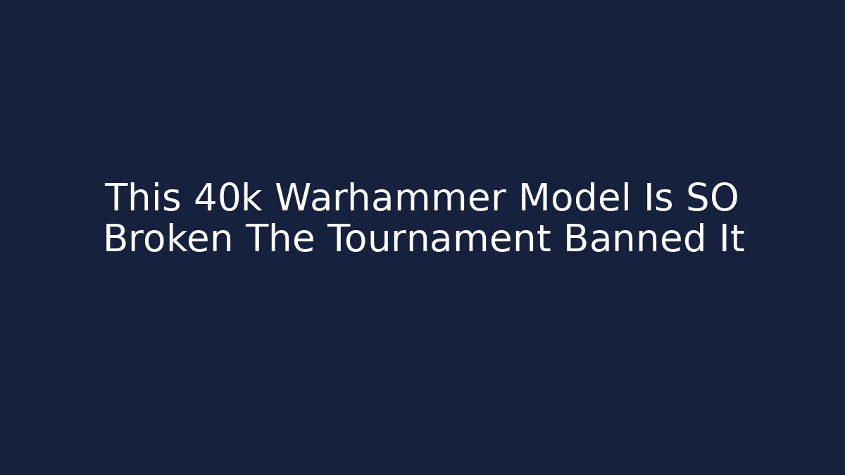 This 40k Warhammer Model Is SO Broken The Tournament Banned It