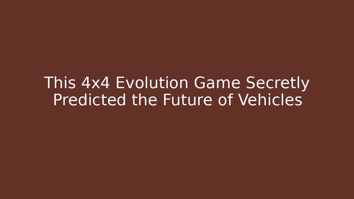 This 4x4 Evolution Game Secretly Predicted the Future of Vehicles - Celivion