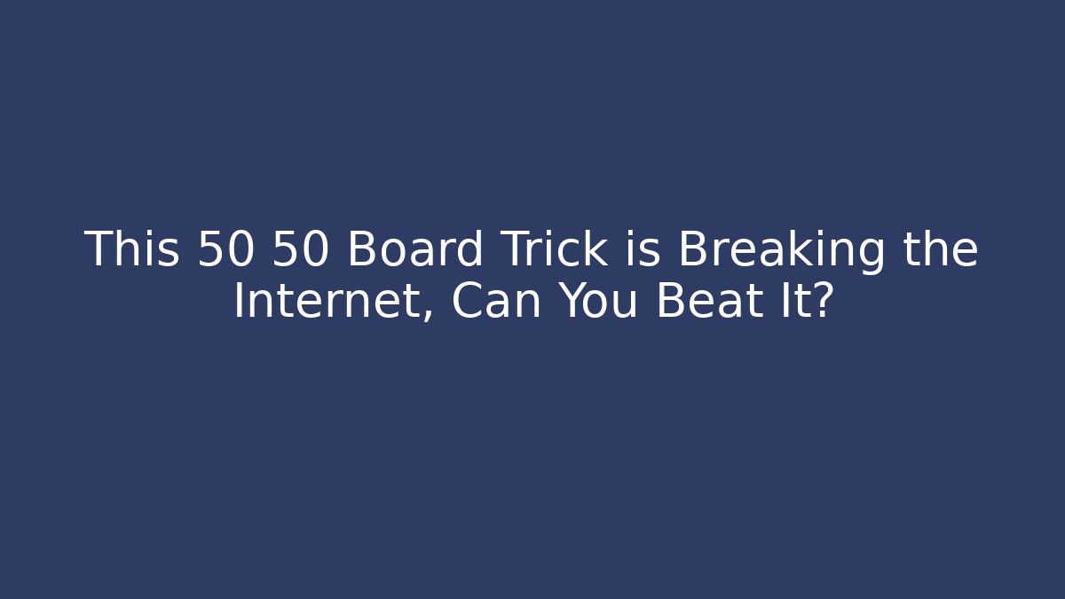 This 50 50 Board Trick is Breaking the Internet, Can You Beat It?