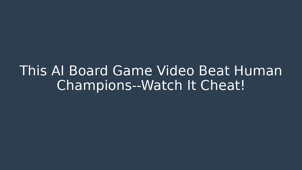 This AI Board Game Video Beat Human Champions—Watch It Cheat!