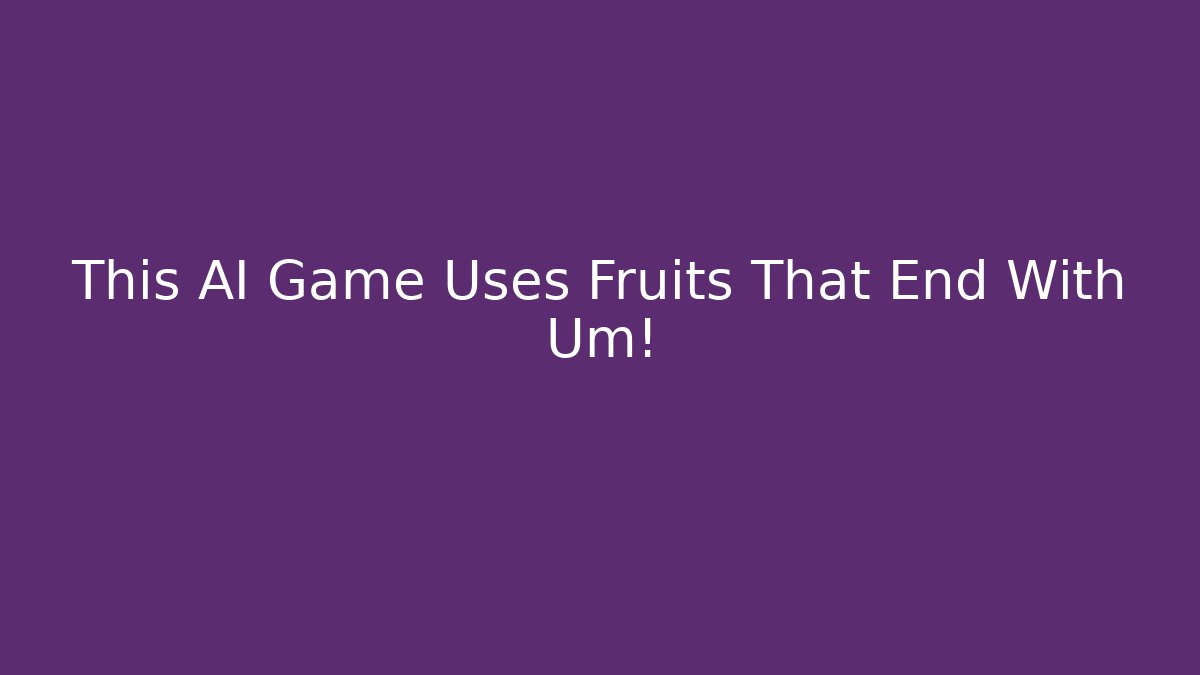 This AI Game Uses Fruits That End With Um!