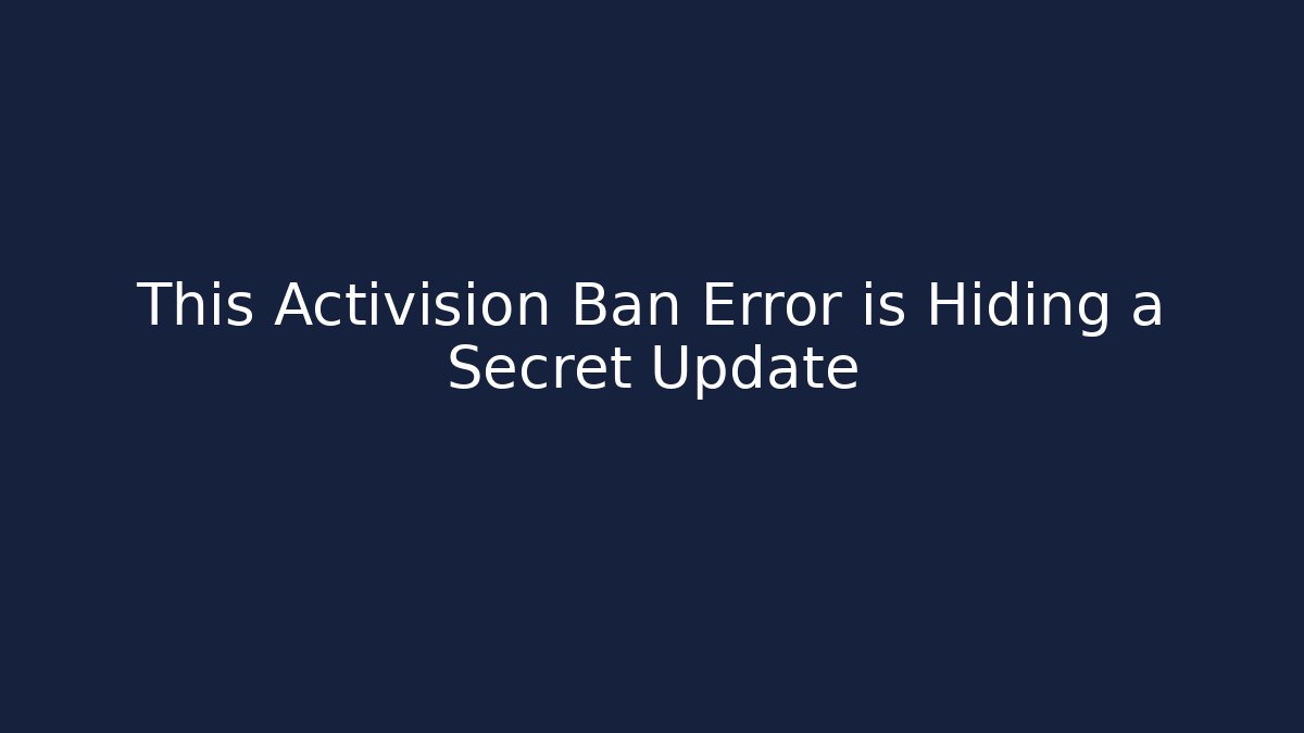 This Activision Ban Error is Hiding a Secret Update