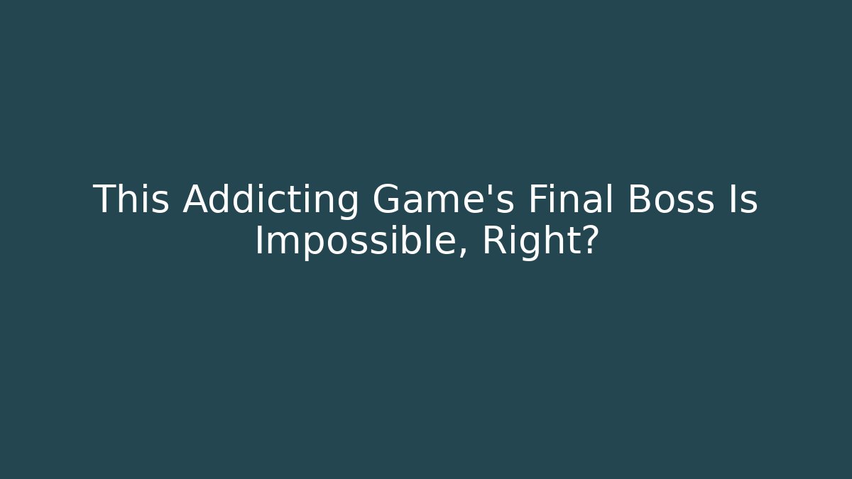 This Addicting Game's Final Boss Is Impossible, Right?