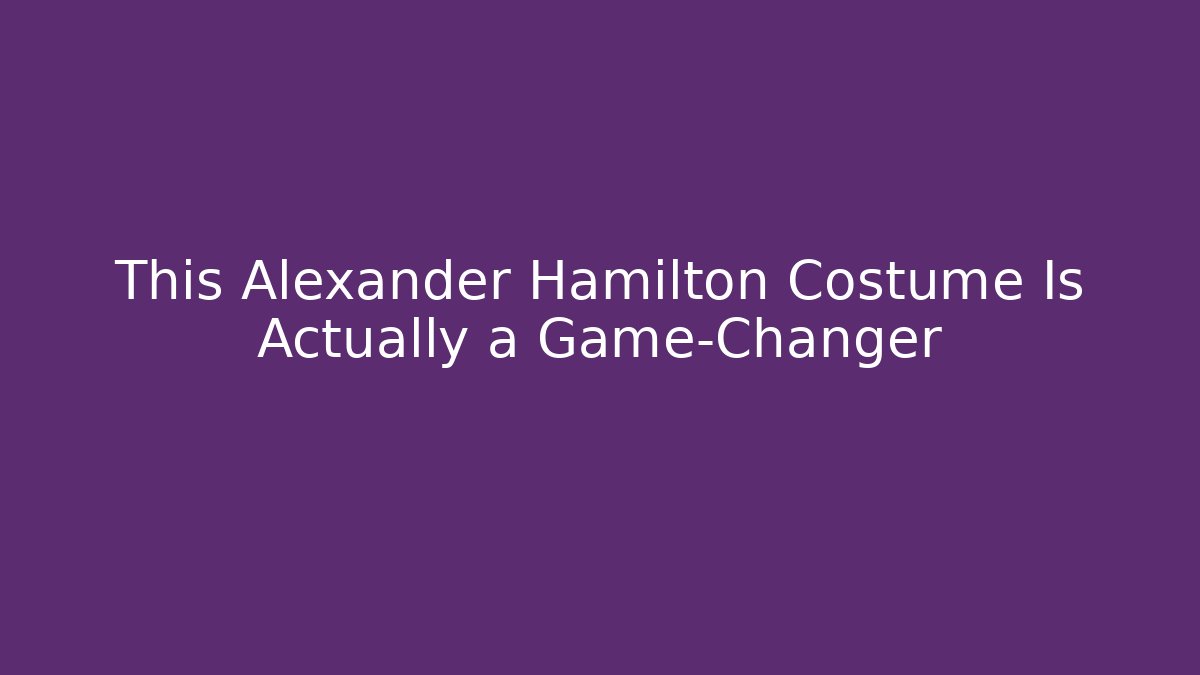 This Alexander Hamilton Costume Is Actually a Game-Changer
