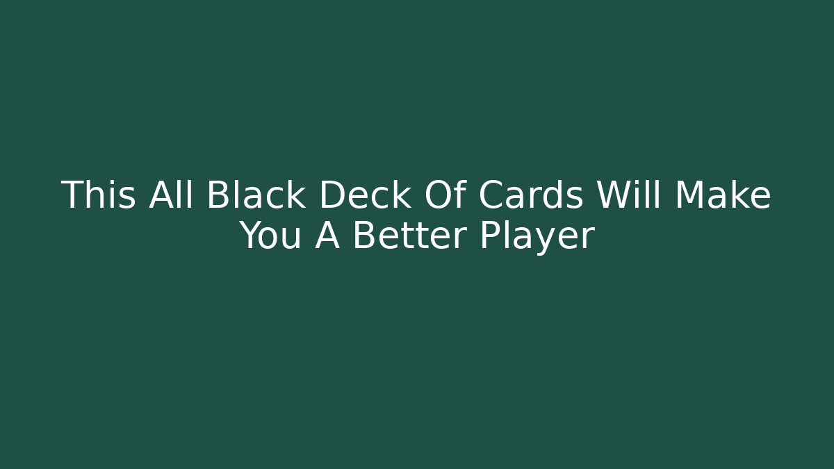 This All Black Deck Of Cards Will Make You A Better Player