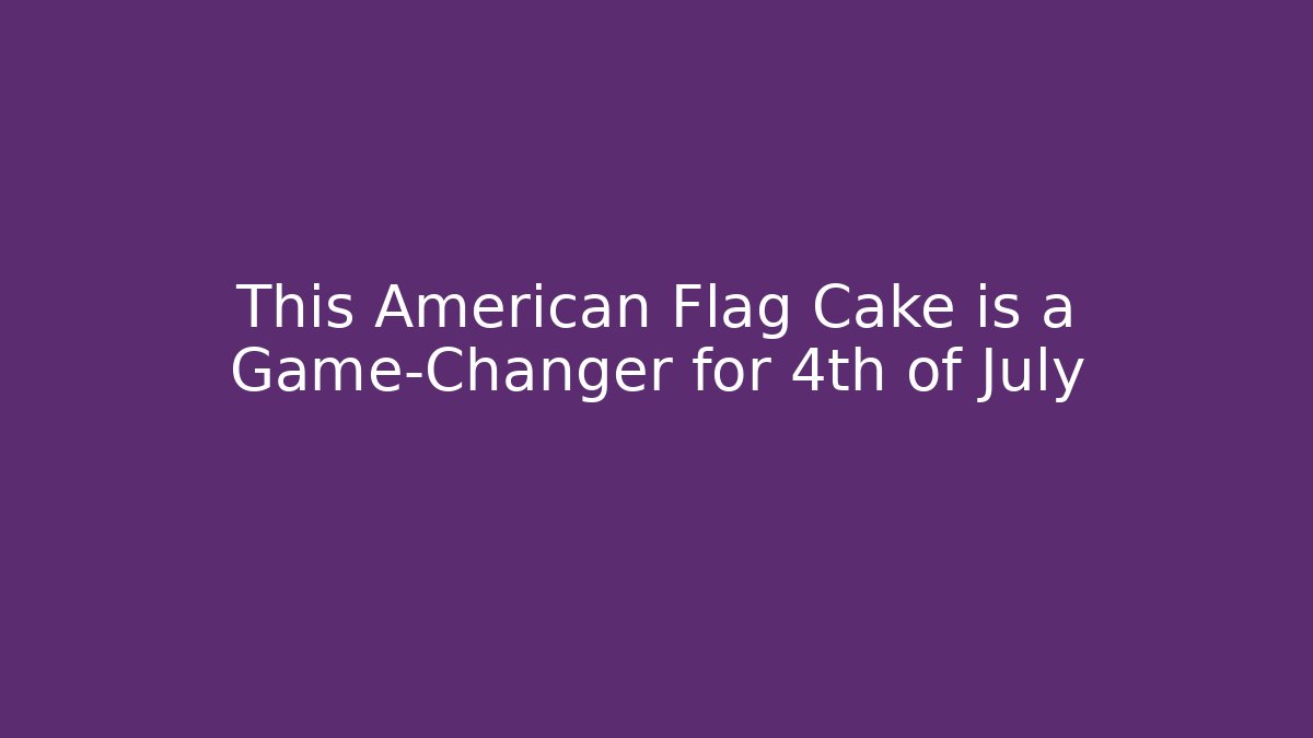 This American Flag Cake is a Game-Changer for 4th of July