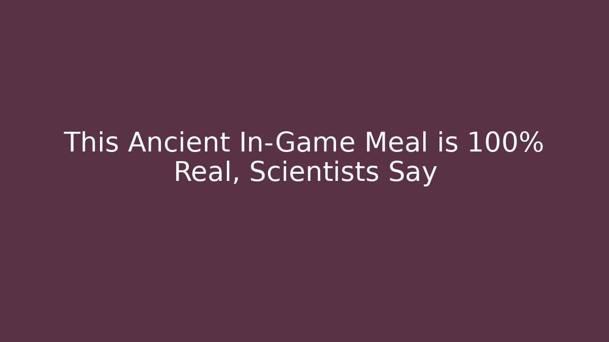 This Ancient In-Game Meal is 100% Real, Scientists Say