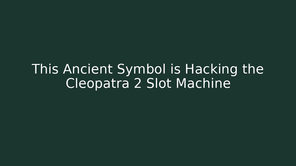 This Ancient Symbol is Hacking the Cleopatra 2 Slot Machine