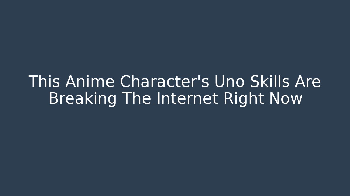 This Anime Character's Uno Skills Are Breaking The Internet Right Now