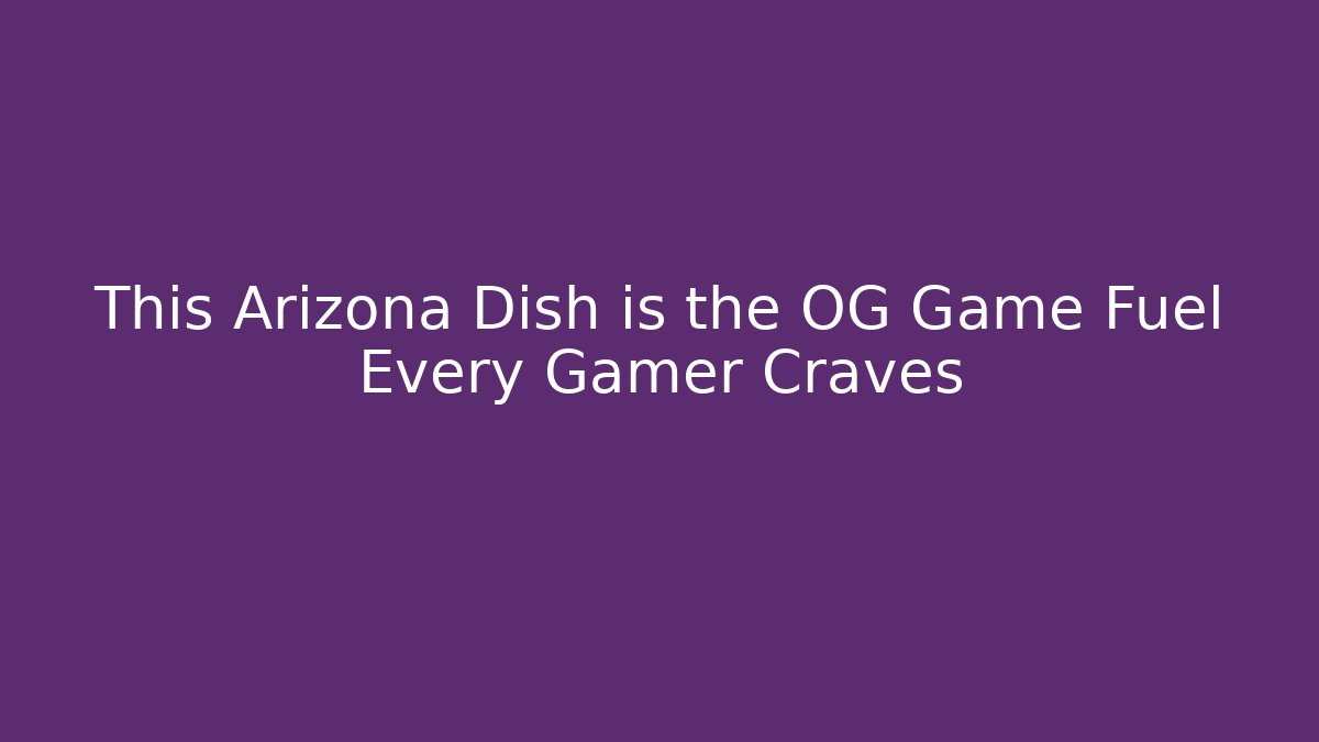 This Arizona Dish is the OG Game Fuel Every Gamer Craves