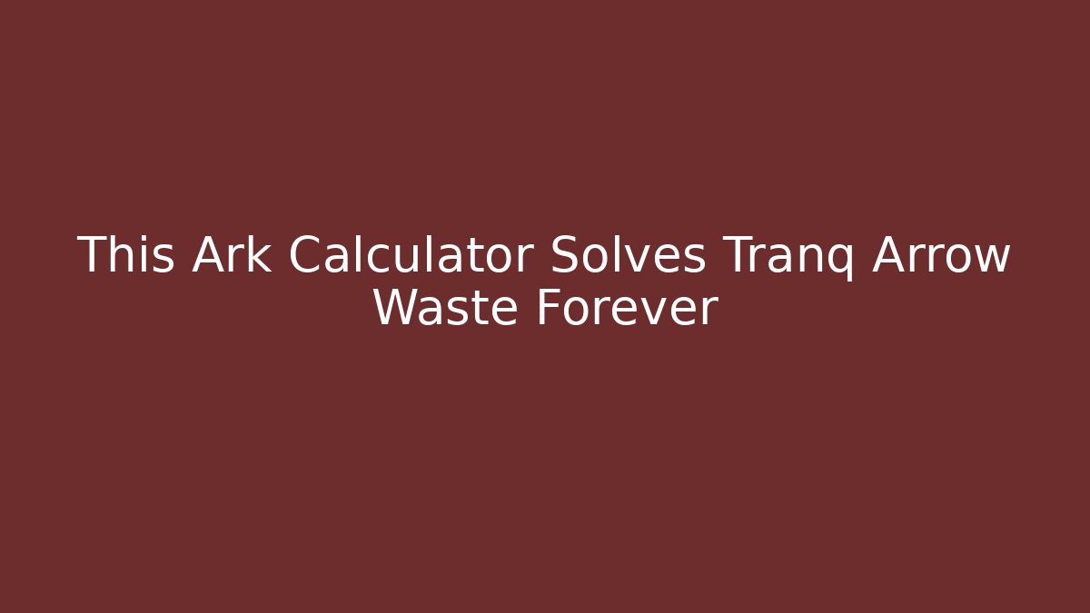 This Ark Calculator Solves Tranq Arrow Waste Forever