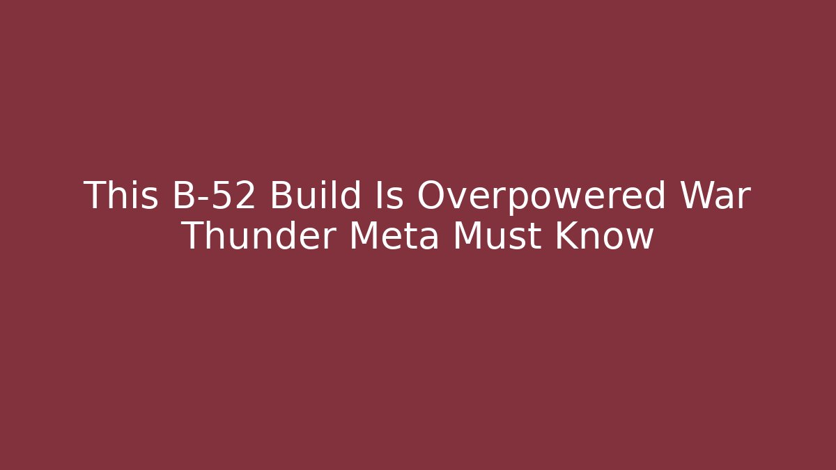 This B-52 Build Is Overpowered War Thunder Meta Must Know - Celivion