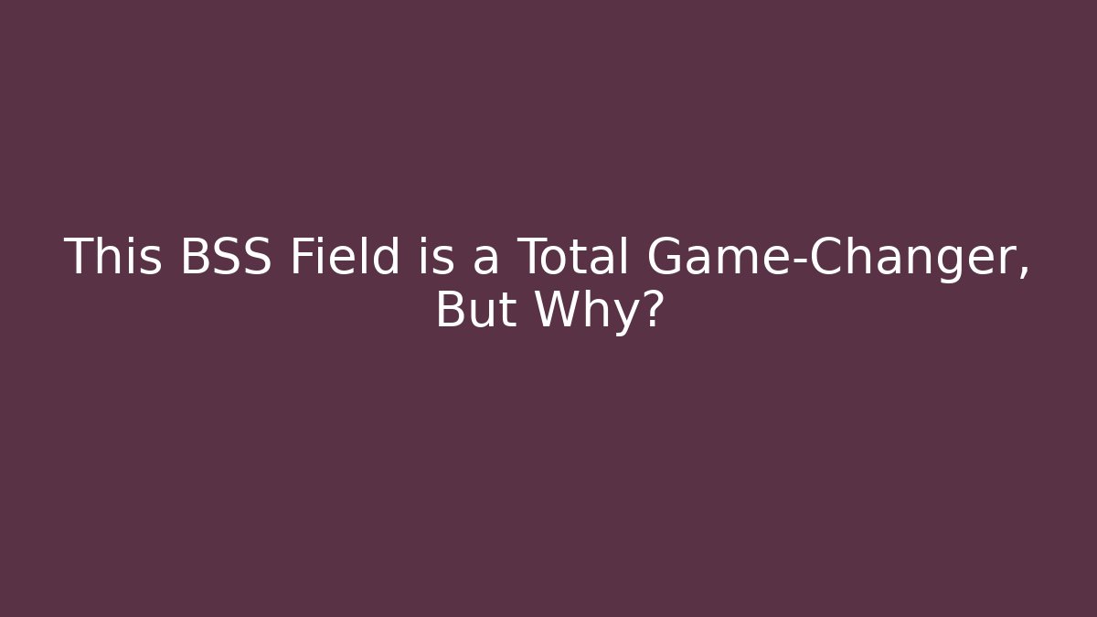 This BSS Field is a Total Game-Changer, But Why?