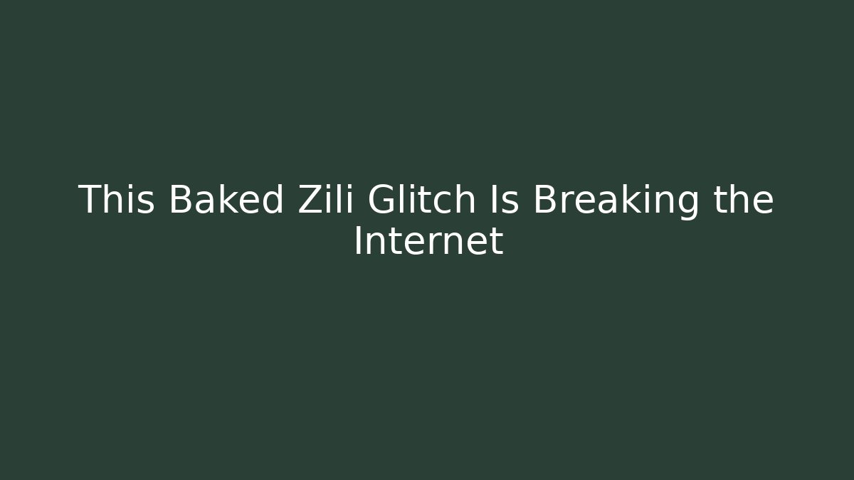 This Baked Zili Glitch Is Breaking the Internet