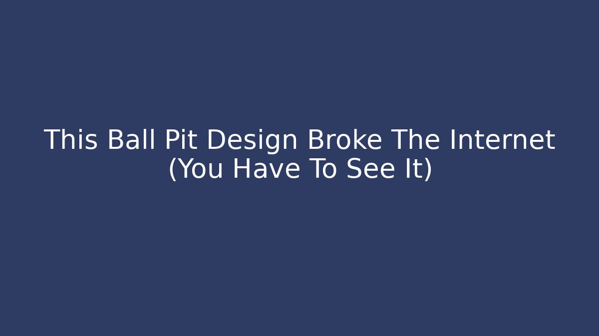 This Ball Pit Design Broke The Internet (You Have To See It)