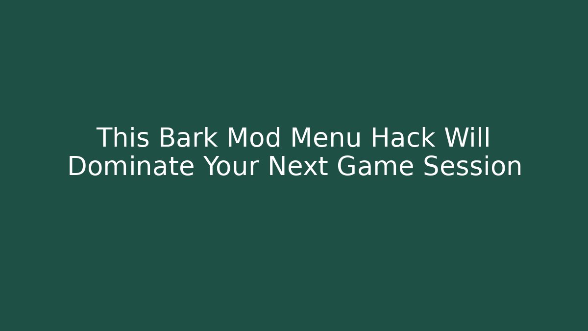 This Bark Mod Menu Hack Will Dominate Your Next Game Session - Celivion