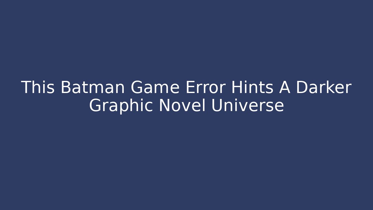 This Batman Game Error Hints A Darker Graphic Novel Universe