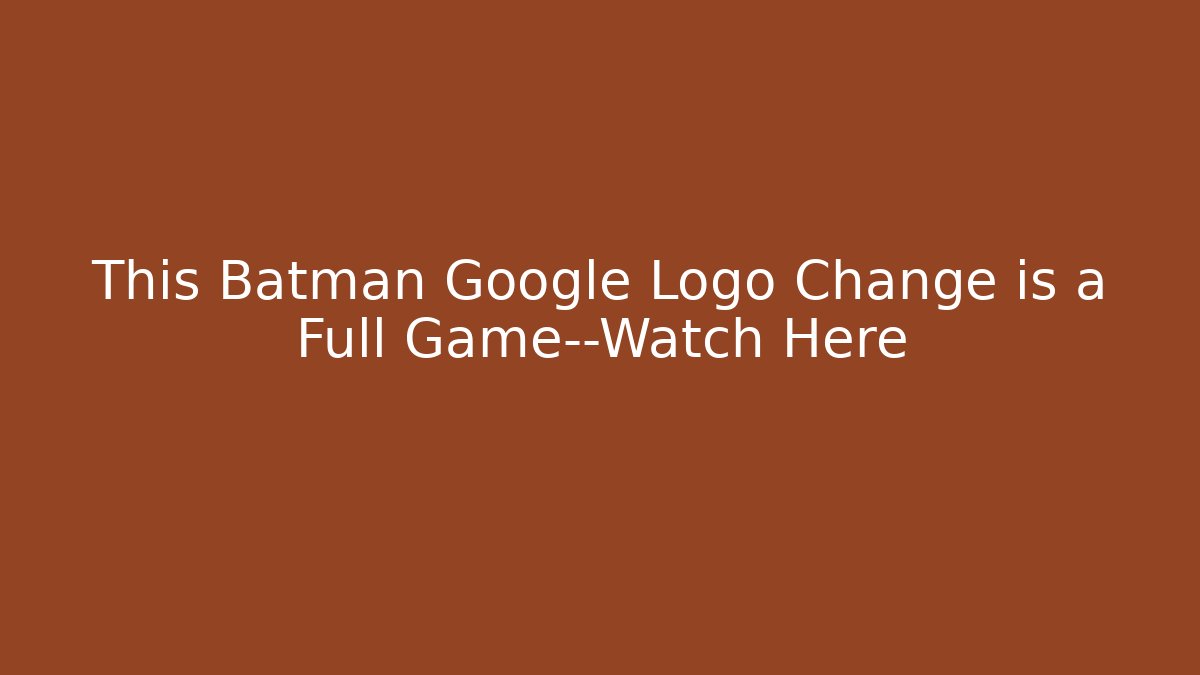 This Batman Google Logo Change is a Full Game—Watch Here