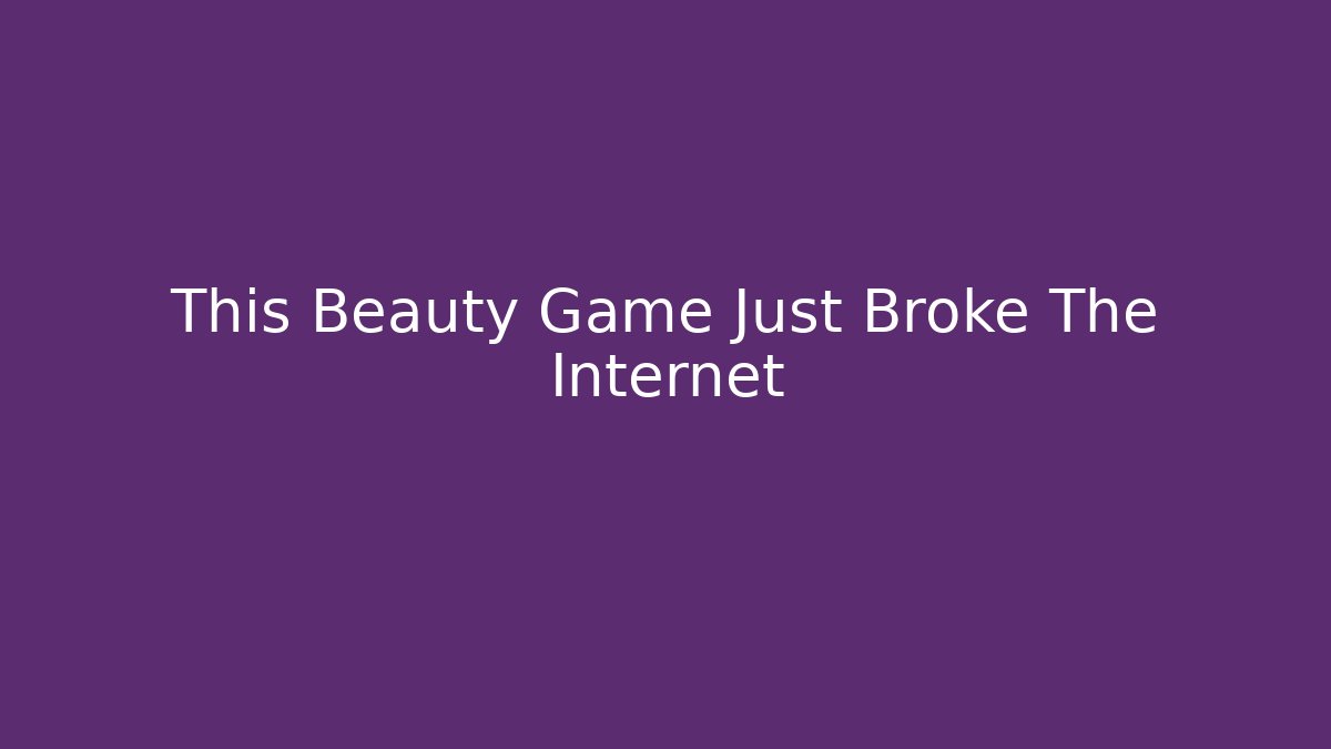This Beauty Game Just Broke The Internet