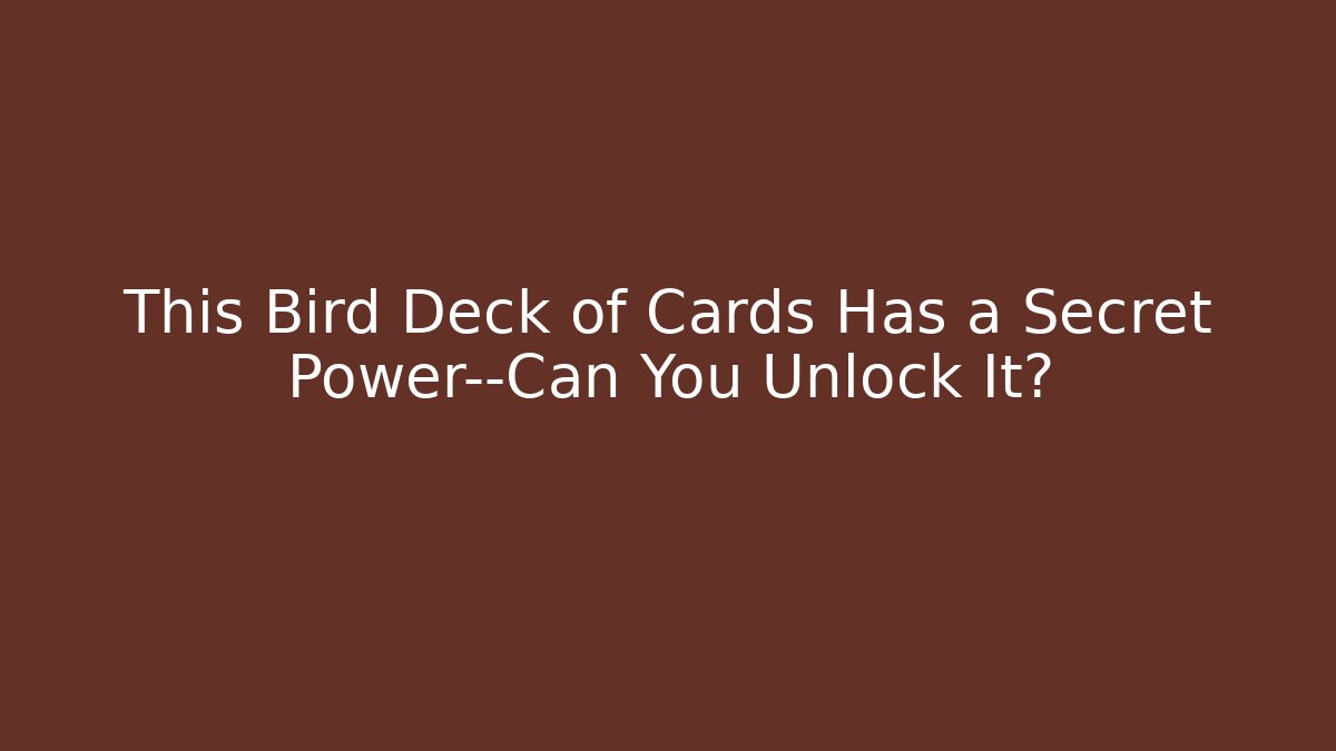This Bird Deck of Cards Has a Secret Power—Can You Unlock It?