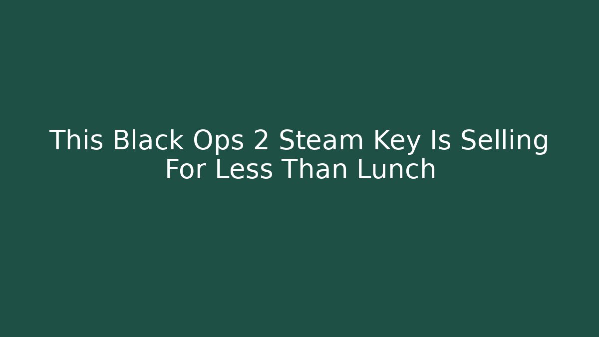 This Black Ops 2 Steam Key Is Selling For Less Than Lunch