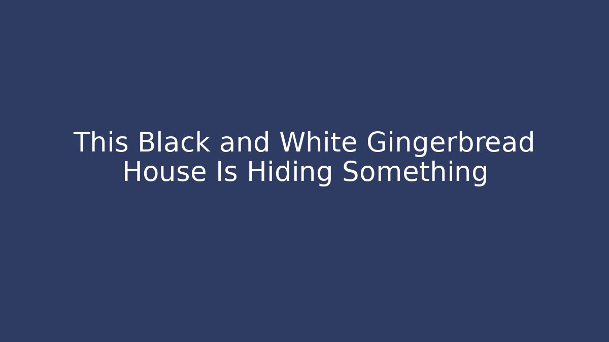 This Black and White Gingerbread House Is Hiding Something