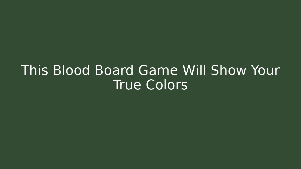 This Blood Board Game Will Show Your True Colors