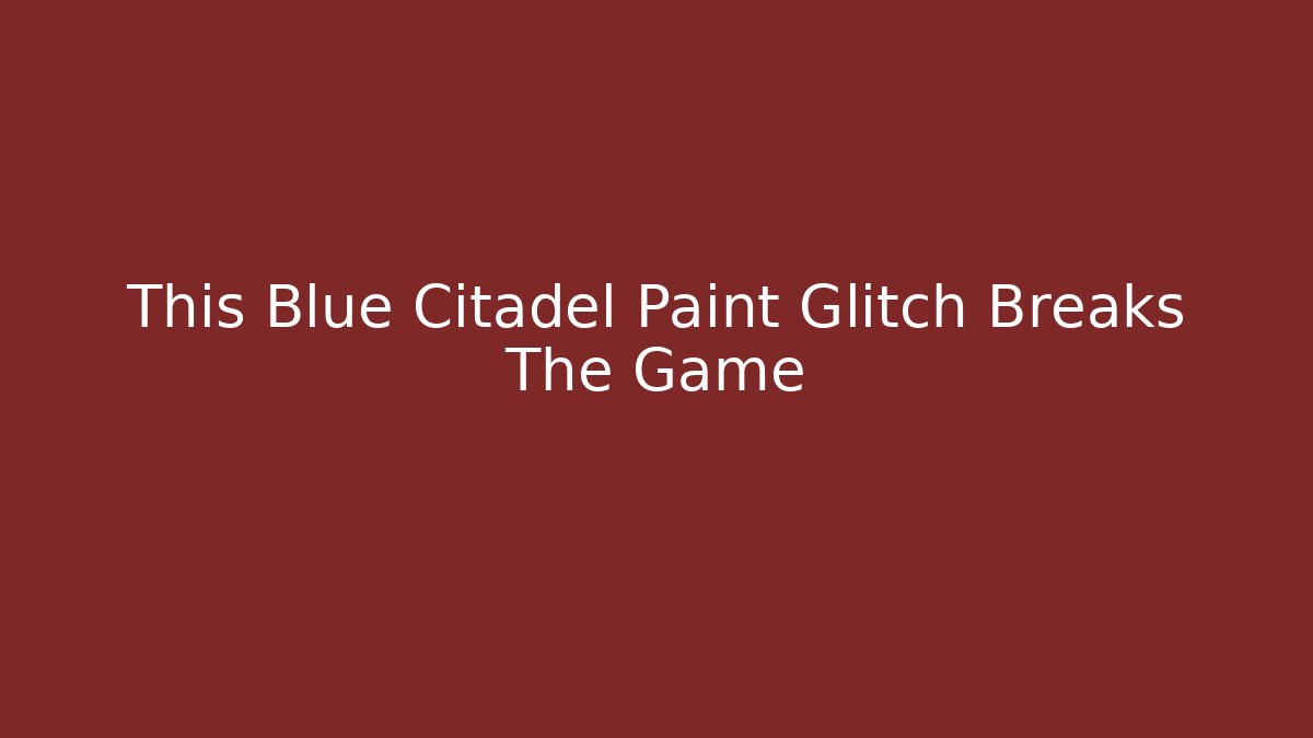 This Blue Citadel Paint Glitch Breaks The Game - Celivion