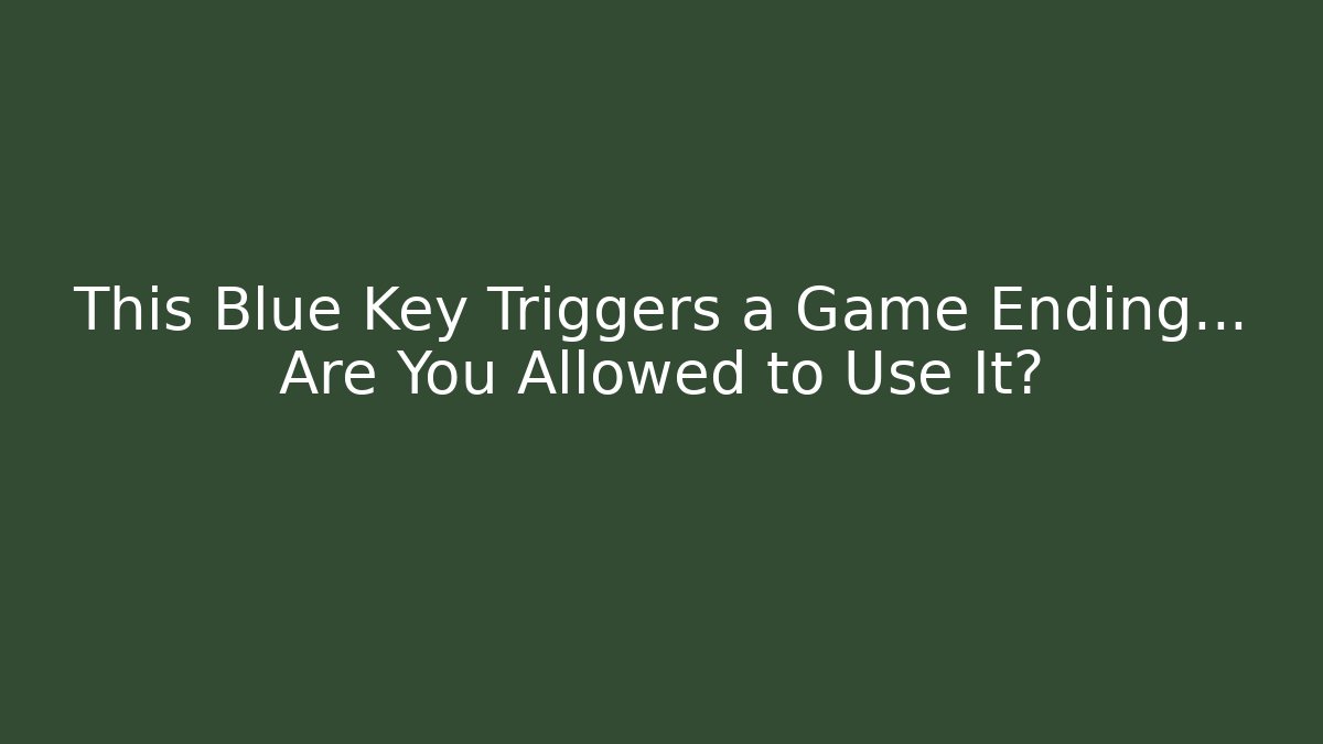 This Blue Key Triggers a Game Ending… Are You Allowed to Use It?