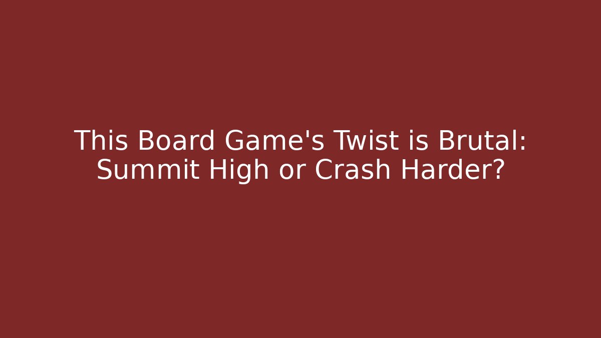 This Board Game’s Twist is Brutal: Summit High or Crash Harder?