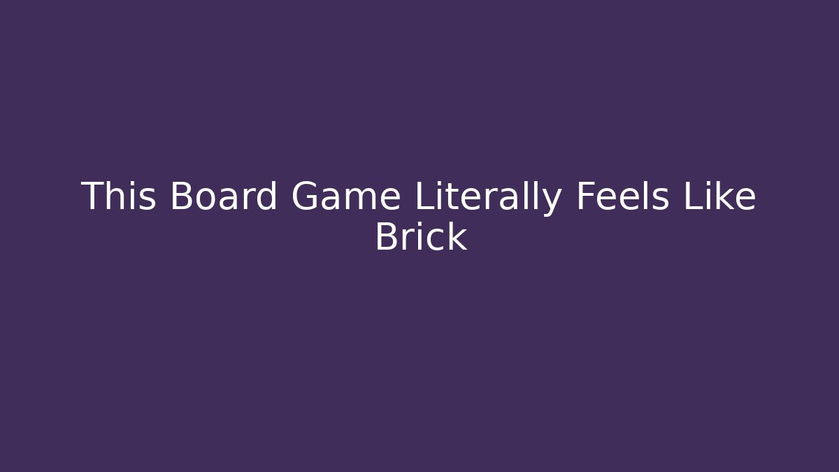 This Board Game Literally Feels Like Brick - Celivion