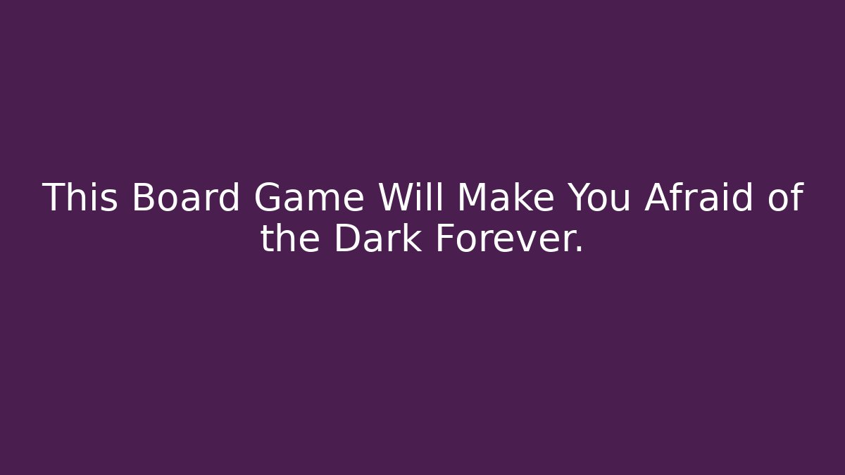 This Board Game Will Make You Afraid of the Dark Forever.