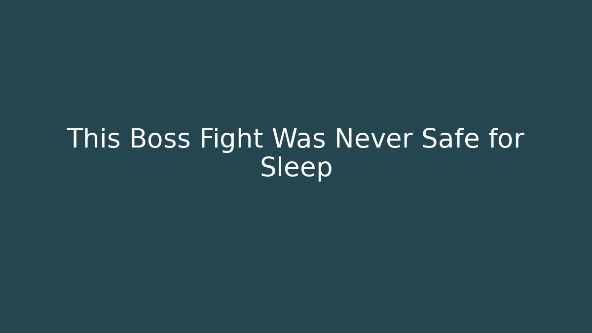 This Boss Fight Was Never Safe for Sleep