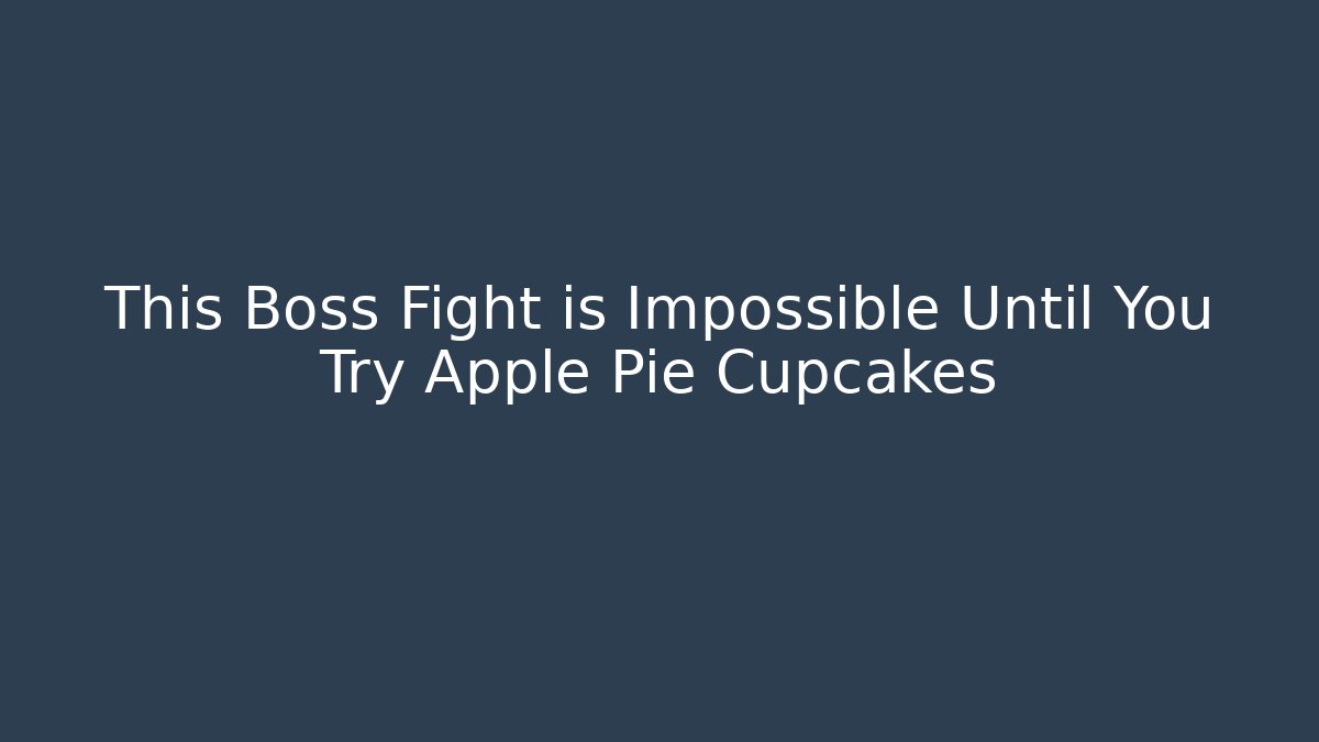 This Boss Fight is Impossible Until You Try Apple Pie Cupcakes