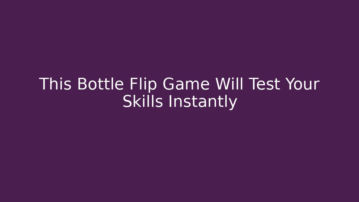 This Bottle Flip Game Will Test Your Skills Instantly