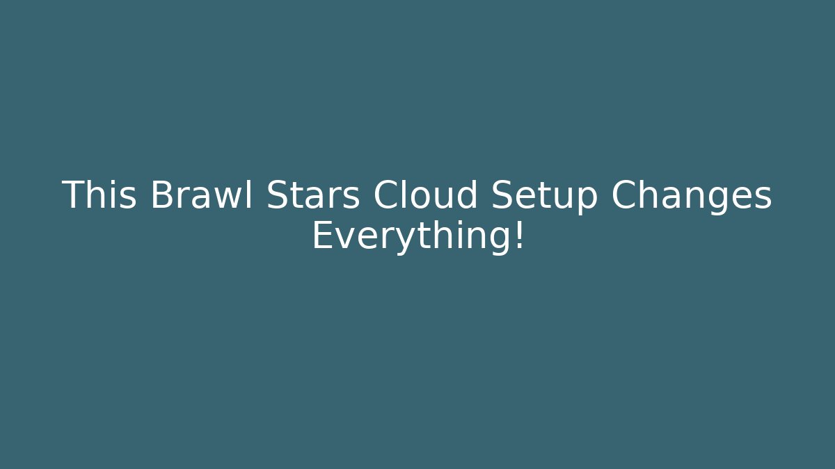 This Brawl Stars Cloud Setup Changes Everything! - Celivion