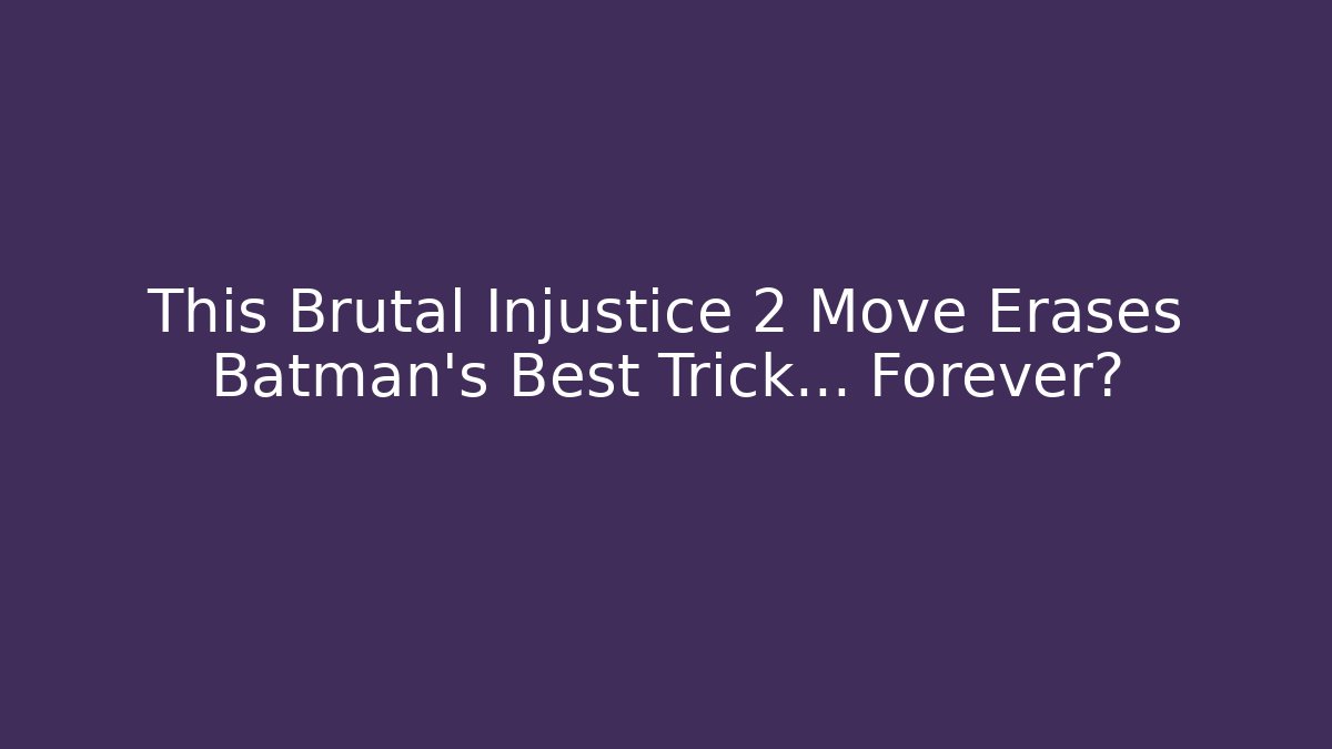 This Brutal Injustice 2 Move Erases Batman's Best Trick... Forever?