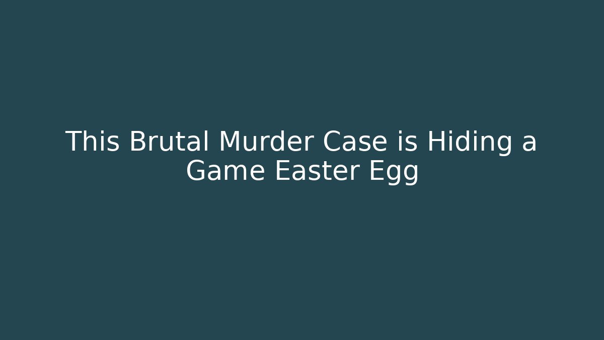 This Brutal Murder Case is Hiding a Game Easter Egg - Celivion