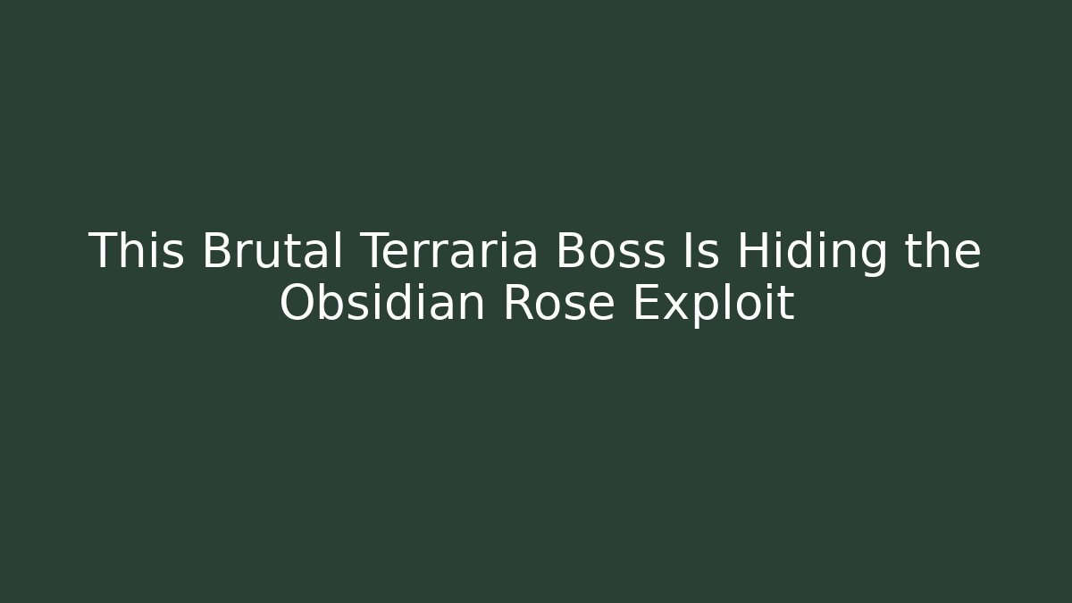 This Brutal Terraria Boss Is Hiding the Obsidian Rose Exploit