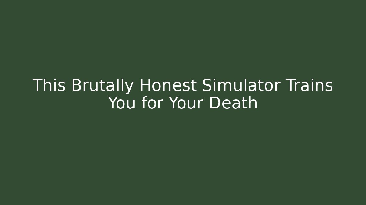 This Brutally Honest Simulator Trains You for Your Death - Celivion