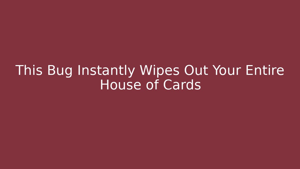 This Bug Instantly Wipes Out Your Entire House of Cards - Celivion