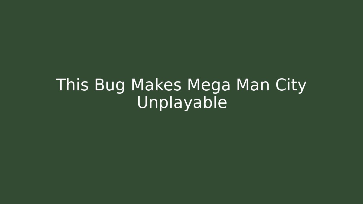 This Bug Makes Mega Man City Unplayable