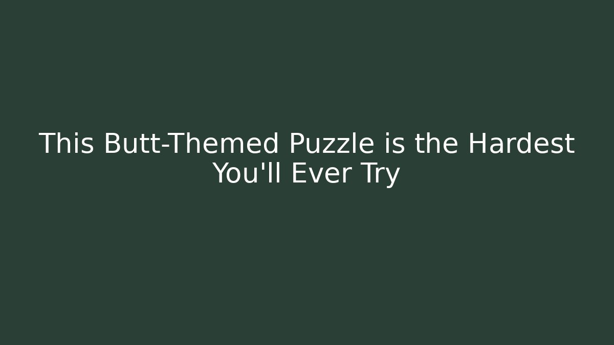 This Butt-Themed Puzzle is the Hardest You’ll Ever Try