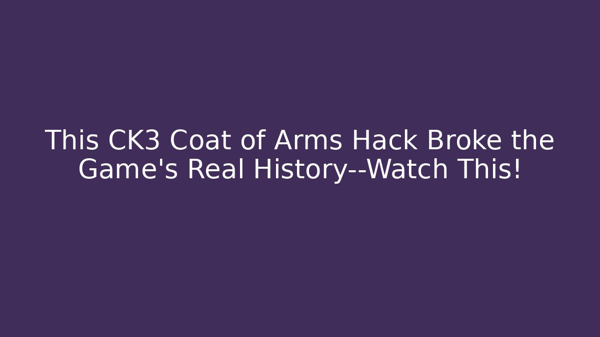 This CK3 Coat of Arms Hack Broke the Game's Real History—Watch This!