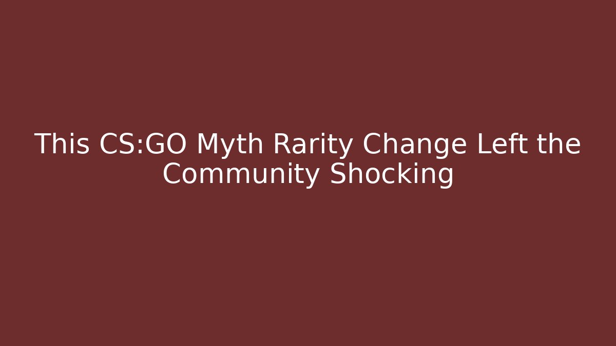 This CS:GO Myth Rarity Change Left the Community Shocking