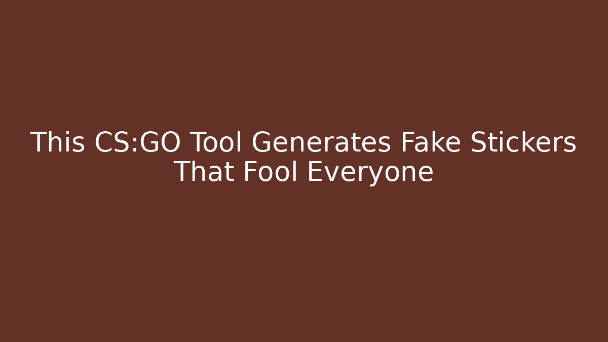 This CS:GO Tool Generates Fake Stickers That Fool Everyone