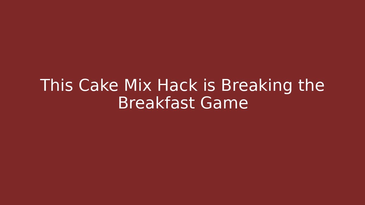 This Cake Mix Hack is Breaking the Breakfast Game