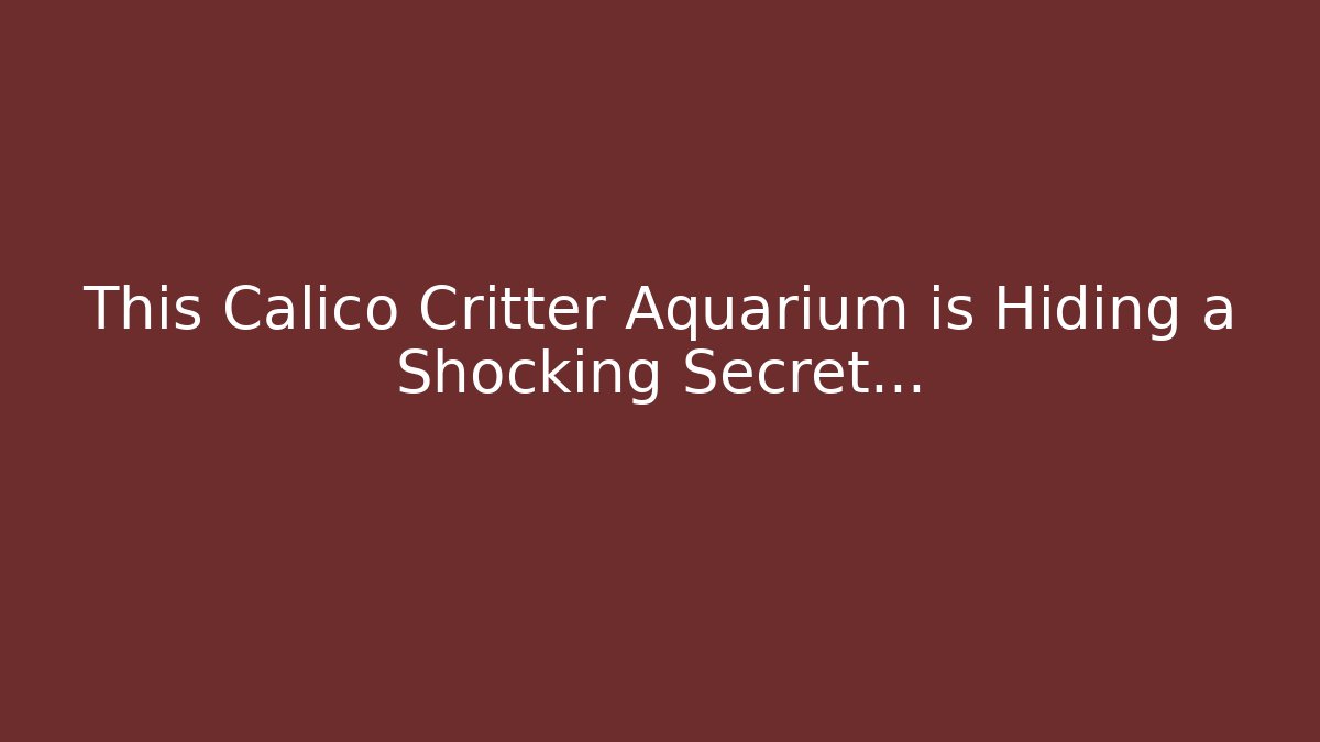 This Calico Critter Aquarium is Hiding a Shocking Secret…